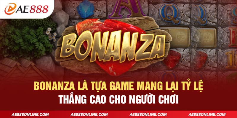 Bonanza là tựa game mang lại tỷ lệ thắng cao cho người chơi