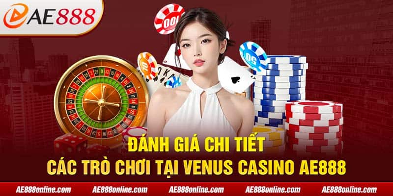 Đánh giá chi tiết các trò chơi tại Venus Casino AE888
