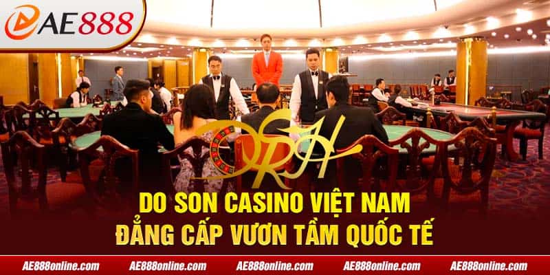 Do Son Casino Việt Nam đẳng cấp vươn tầm quốc tế