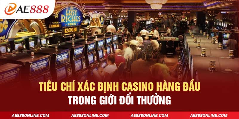 Tiêu chí xác định casino hàng đầu trong giới đổi thưởng