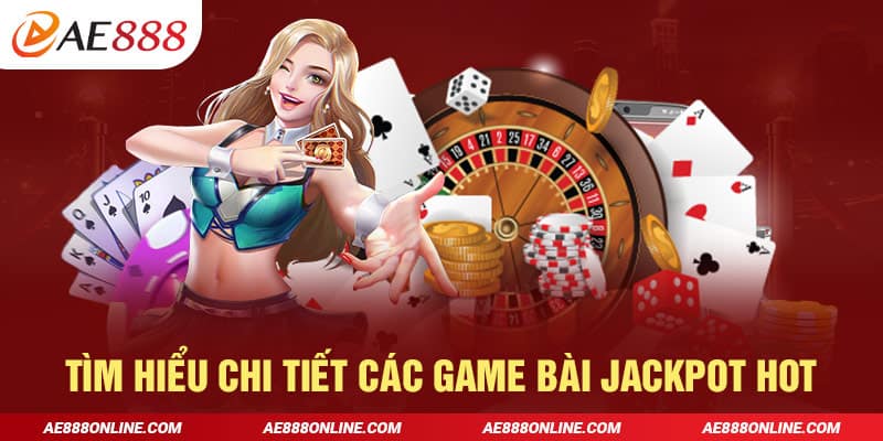 Tìm hiểu chi tiết các game bài Jackpot hot