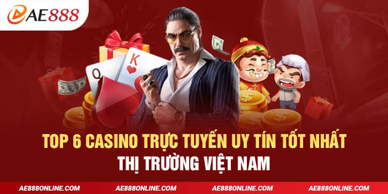 Top 6 casino trực tuyến uy tín tốt nhất thị trường Việt Nam