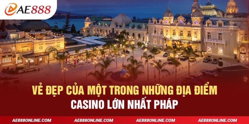 Vẻ đẹp của một trong những địa điểm casino lớn nhất Pháp
